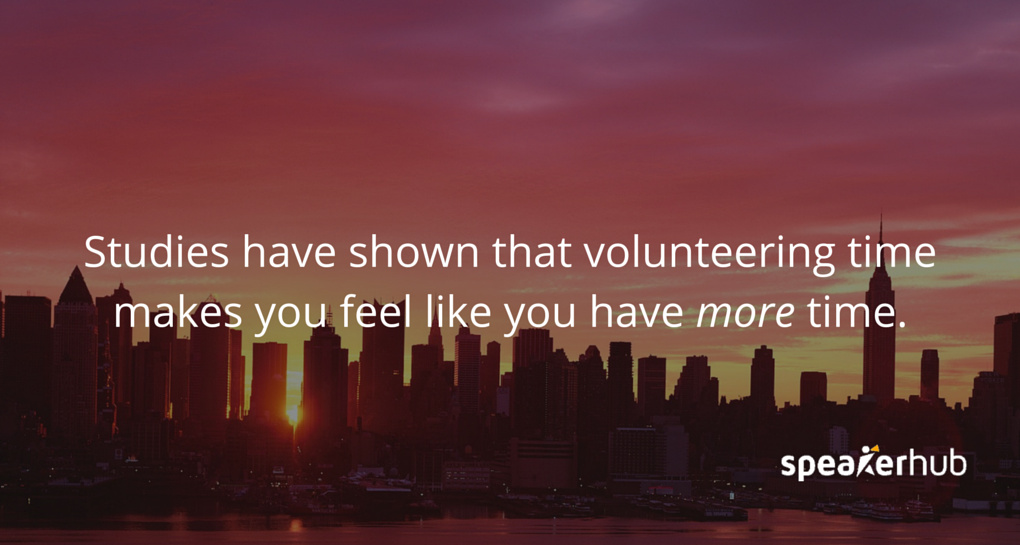 Studies have shown that volunteering time makes you feel like you have more time