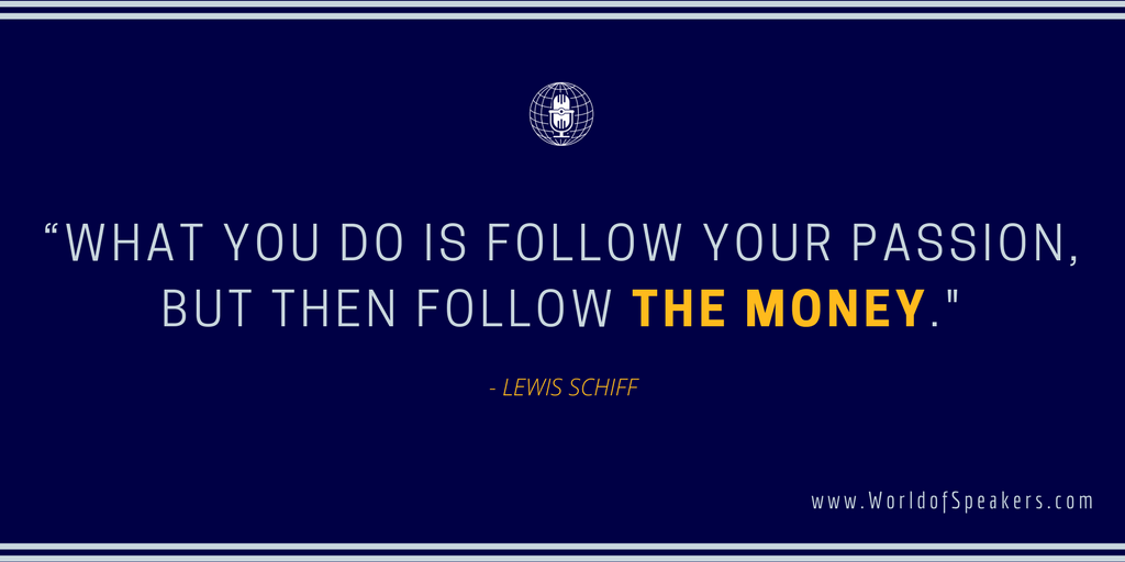 What you do is follow your passion, but then follow the money.