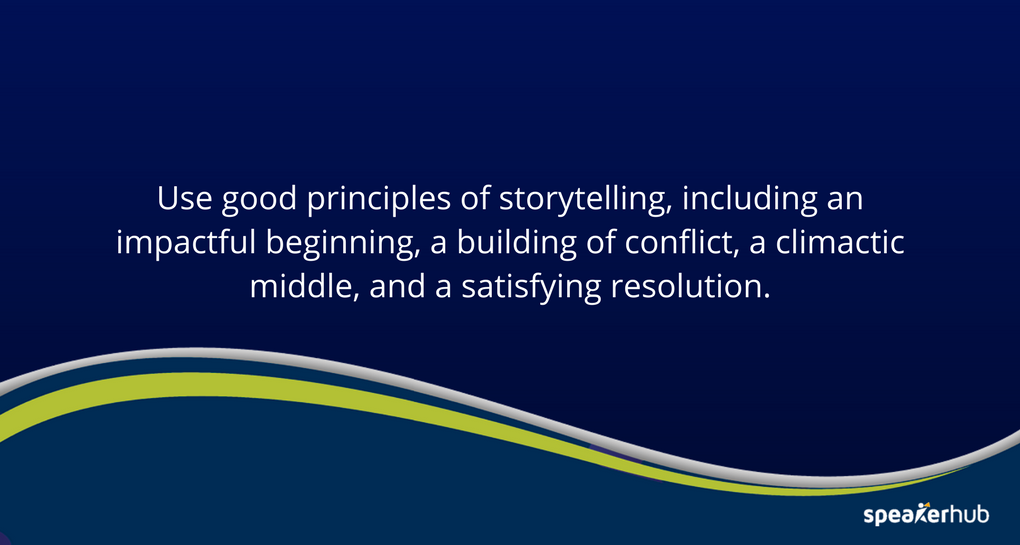 use good principles of storytelling, including an impactful beginning, a building of conflict, a climactic middle, and a satisfying resolution