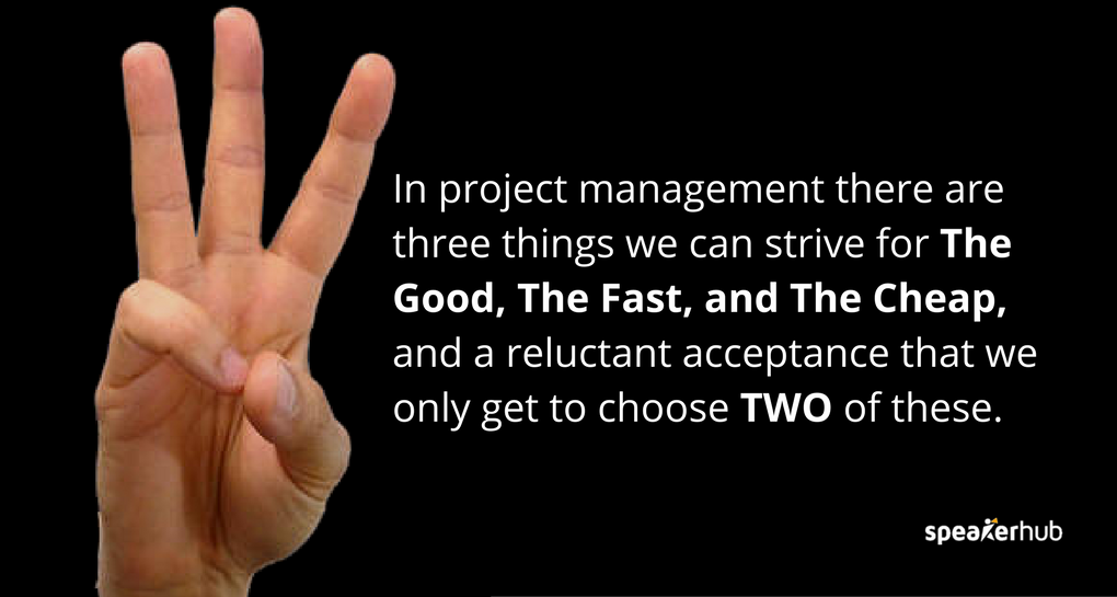 In project management, there’s a deep understanding that there are three things we can strive for… The Good, The Fast, and The Cheap