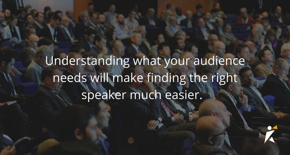 Understanding what your audience needs will make finding the right speaker much easier. 