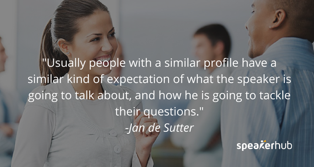 Usually people with a similar profile have a similar kind of expectation of what the speaker is going to talk about, and how he is goign to tackle their questions.
