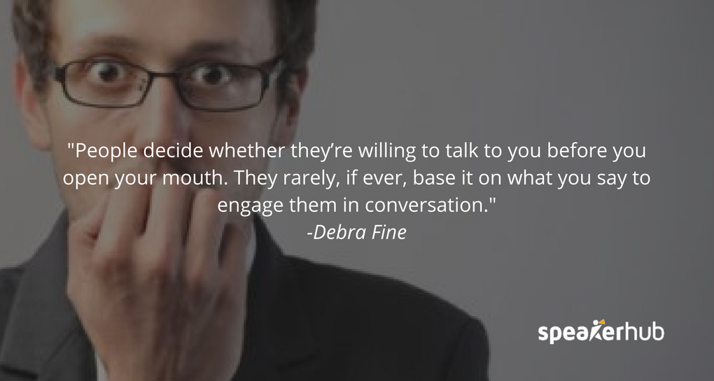 people decide whether they’re willing to talk to you before you open your mouth. They rarely, if ever, base it on what you say to engage them in conversation.