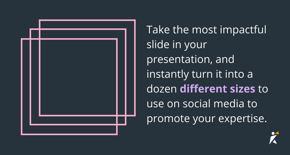 Take the most impactful slide in your presentation, instantly turn it into a dozen different sizes, and use it all over the internet to promote your expertise.