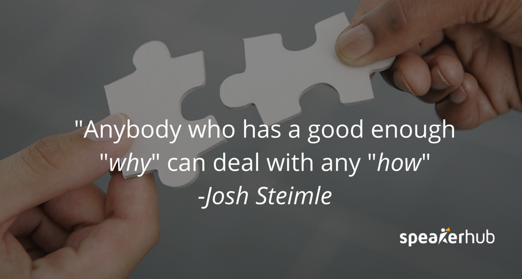 Josh Steimle Quote: There’s a saying that anybody who has a good enough “why” can deal with any “how”.