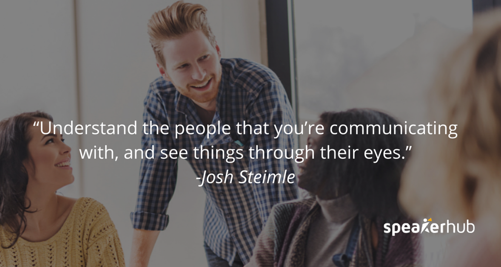 Josh Steimle Quote: I mean understanding the people that you’re communicating with, and seeing things through their eyes. 