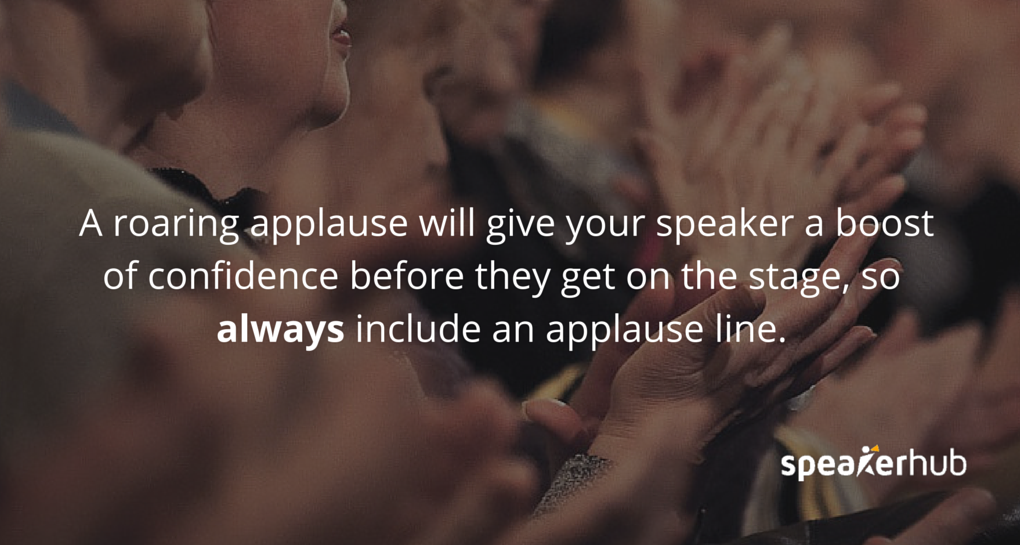 A roaring applause will give your speaker a boost of confidence before they get on the stage, so always include an applause line