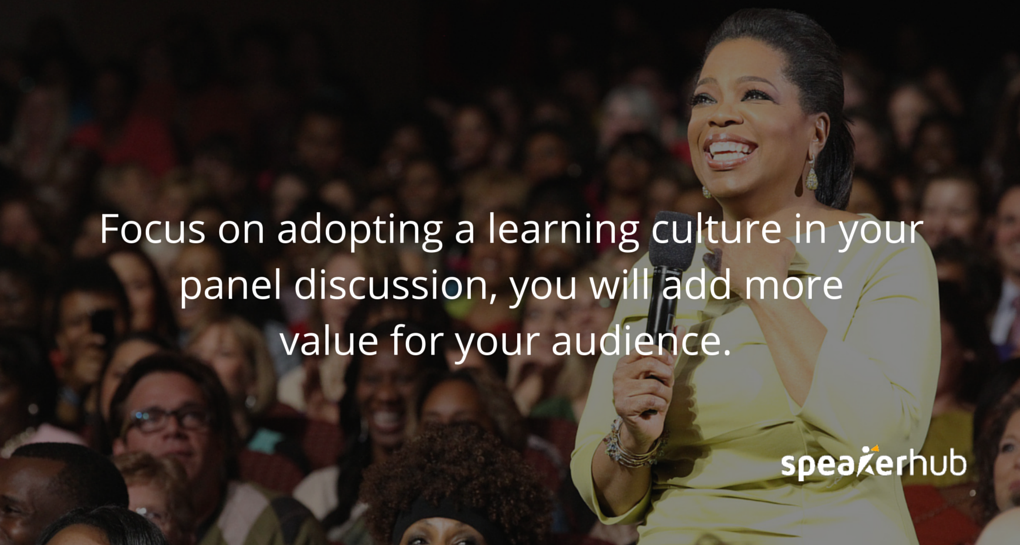 SpeakerHub Quote: \"They focus on learning and teaching. Adopt this learning culture in your panel discussion, and you will add more value for your audience. \"
