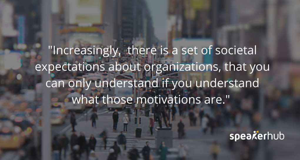 Stuart Thompson: Increasingly, there is a set of societal expectations about organizations, that you can only understand if you understand what those motivations are. 