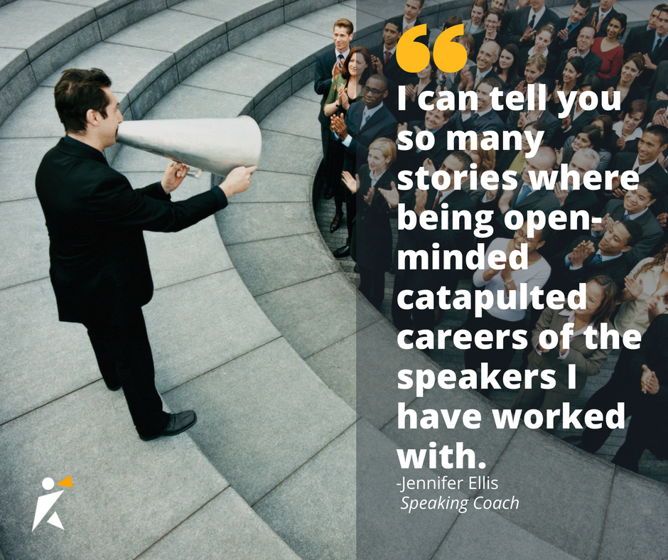 I can tell you so many stories where being open-minded catapulted careers of of the speakers I have worked with. 