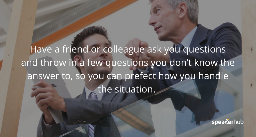 Get better at Q+As by rehearsing with a friend, colleague or even the event organizer.