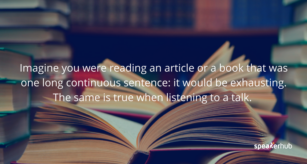 Imagine you were going to read an article or a book that was one long continuous sentence: it would be exhausting.