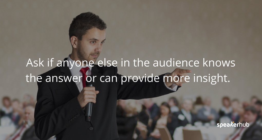 Ask if anyone else in the audience knows the answer or can provide more insight.