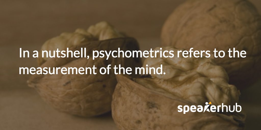 Ben Williams: In a nutshell, psychometric refers to the measurement of the mind. 