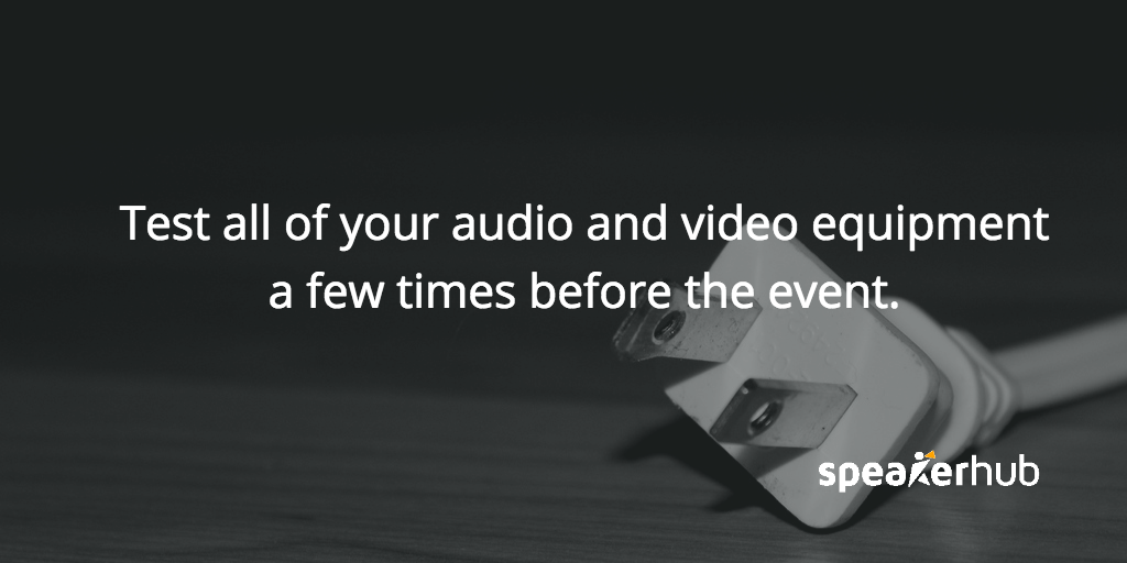 Make sure you tested all your event’s audio and video equipment a few times before the event.