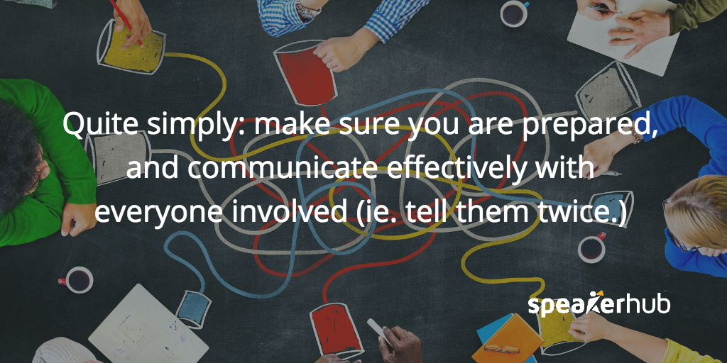 Make sure you’ve reminded everyone at least twice before the event starts what you expect them to be doing. 