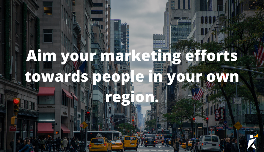 Prioritize marketing to your own region