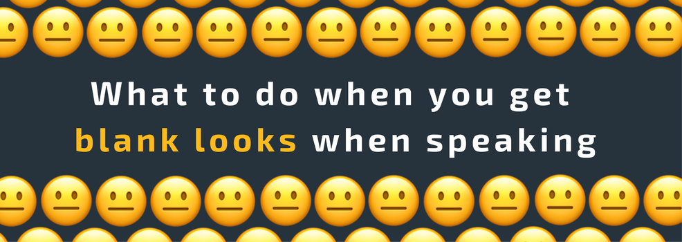 Getting  blank looks when speaking? Here is what you should do.