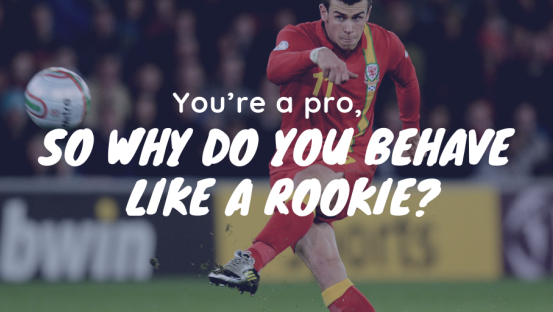 You’re a pro, so why do you behave like a rookie?